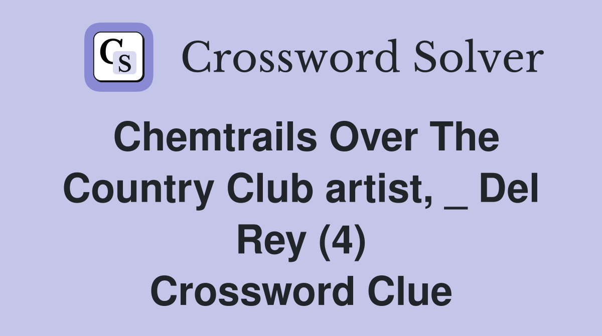 Chemtrails Over The Country Club artist, _ Del Rey (4) Crossword Clue